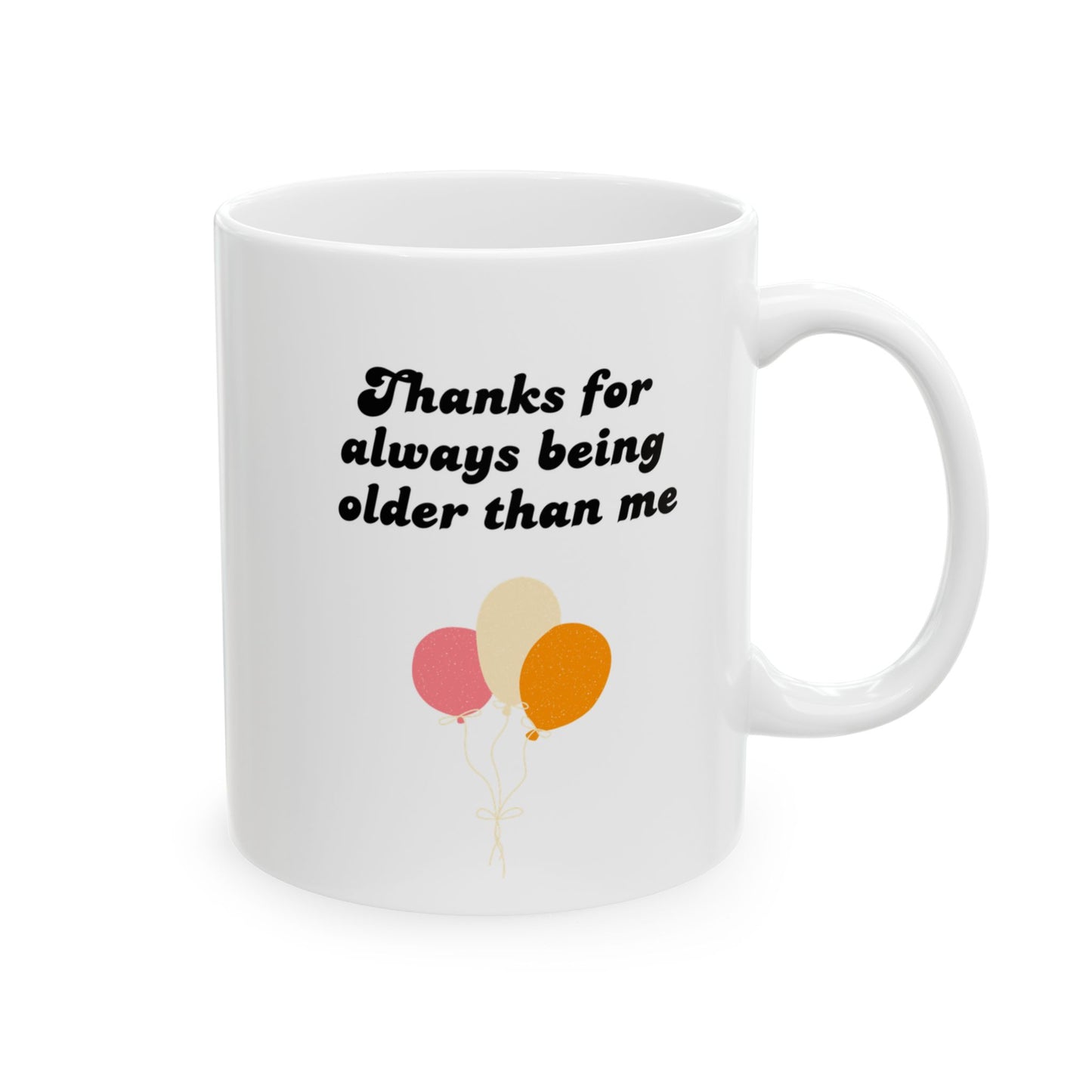 Thanks for Always Being Older Than Me Mug