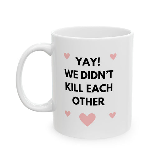 Yay! We Didn't Kill Each Other Mug