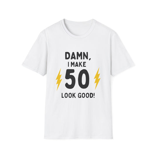 "Damn, I Make 50 Look Good!" Unisex T-Shirt