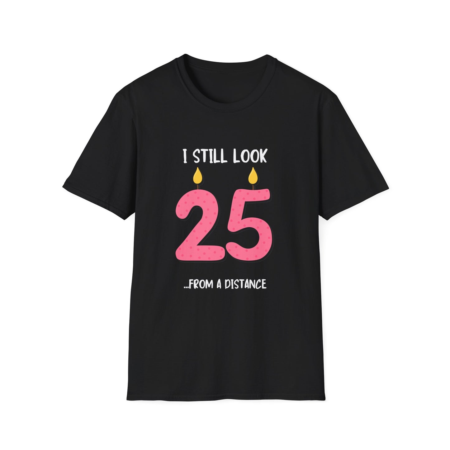 "I Still Look 25 (From a Distance)" T-Shirt