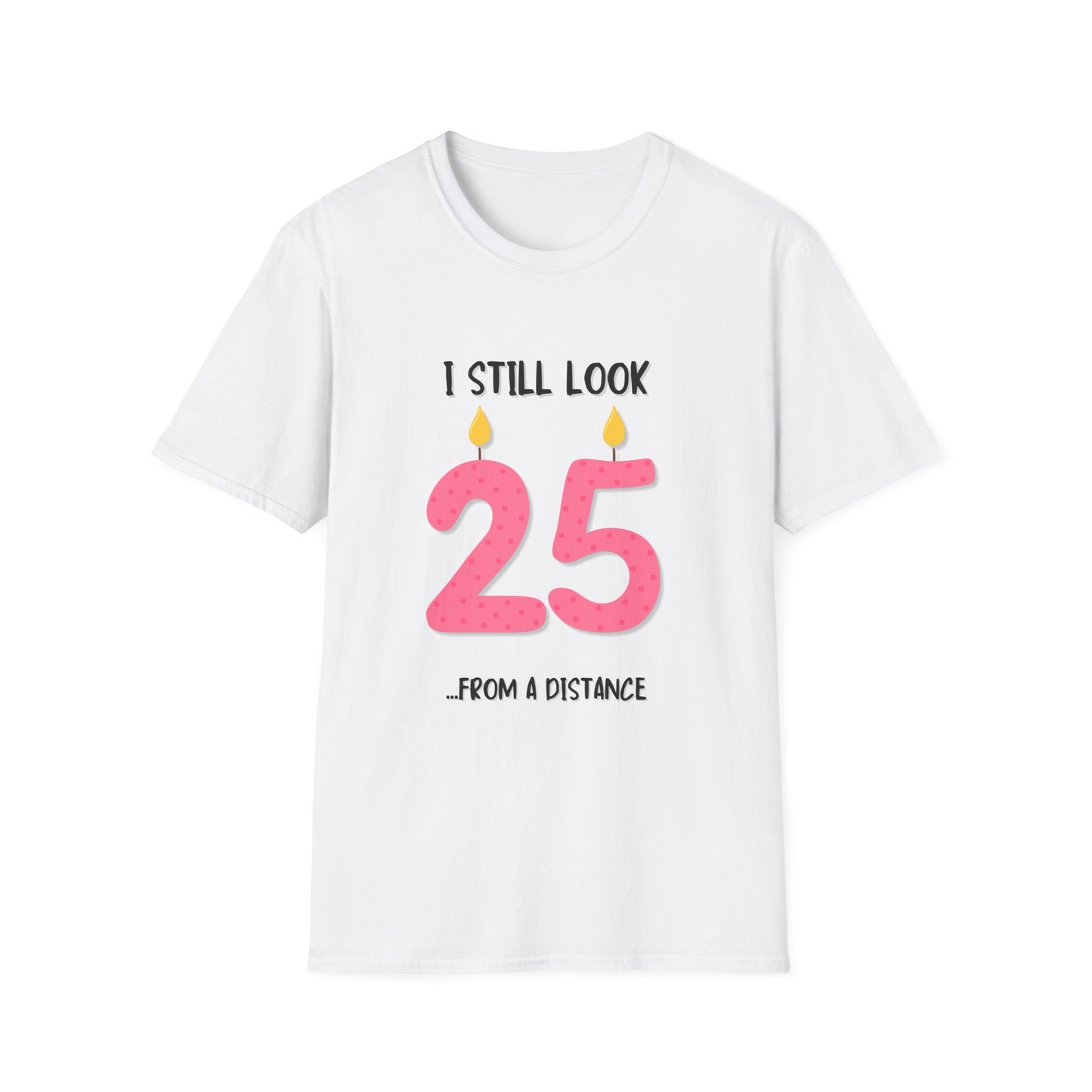"I Still Look 25 (From a Distance)" T-Shirt