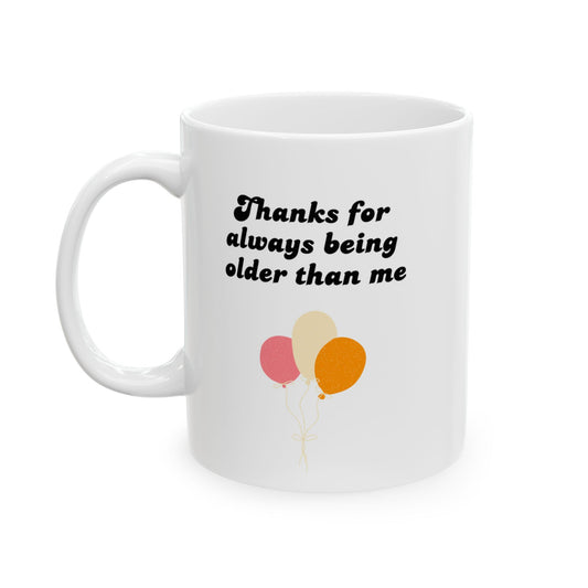 Thanks for Always Being Older Than Me Mug